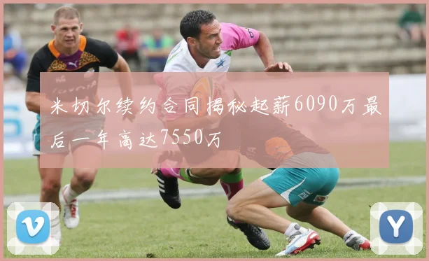 米切尔续约合同揭秘起薪6090万最后一年高达7550万