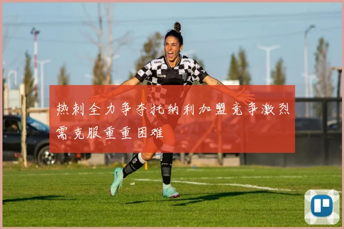 热刺全力争夺托纳利加盟竞争激烈需克服重重困难