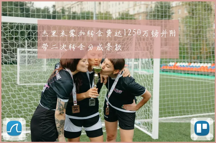 杰里米蒙加转会费达1250万镑并附带二次转会分成条款